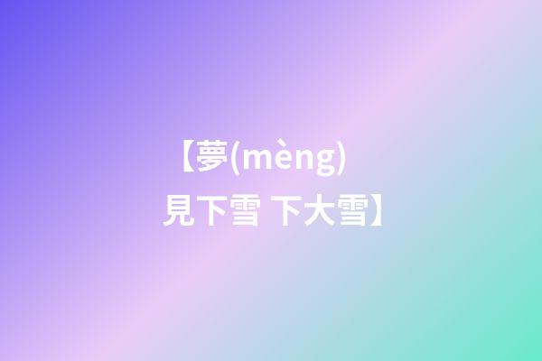 【夢(mèng)見下雪 下大雪】